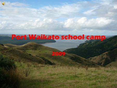 Port Waikato school camp 2009. Activities Climbing bald spur Over night camp Rocky shore Abseiling Sand dunes Burma trail Confidence course Archery.