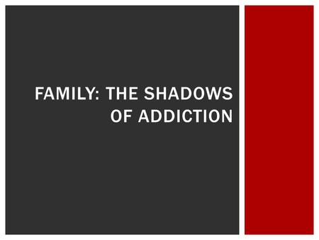 FAMILY: THE SHADOWS OF ADDICTION. The bio/psycho/social model of well-being:  Physical impacts  Emotional impacts  Social impacts  Spiritual impacts.