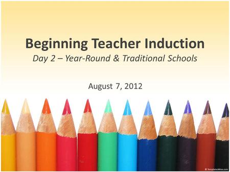 Beginning Teacher Induction Day 2 – Year-Round & Traditional Schools August 7, 2012.