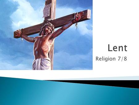 Religion 7/8.  Prayer ◦ Although we are constantly called to prayer, during Lent we wish to commit even more to this practice. ◦ Includes formal prayer.