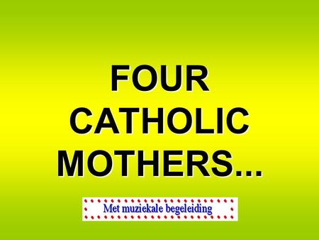 FOUR CATHOLIC MOTHERS... .........Over coffee one day, four Catholic mothers are proudly discussing their four sons' achievements in life.