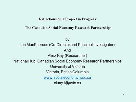 1 by Ian MacPherson (Co-Director and Principal Investigator) And Aliez Kay (Researcher) National Hub, Canadian Social Economy Research Partnerships University.