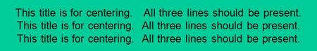 This title is for centering. All three lines should be present. This title is for centering. All three lines should be present. This title is for centering.