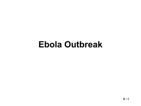 K - 1 Ebola Outbreak. K - 2 Background: August 23 - A three day Congress beginning 21 August on world culture is being held in Istanbul. 100,000 attendees.