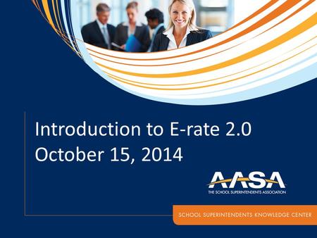 Introduction to E-rate 2.0 October 15, 2014. Moderator: Noelle Ellerson Associate Executive Director, Policy & Advocacy Presenter: Aleck Johnson Vice.