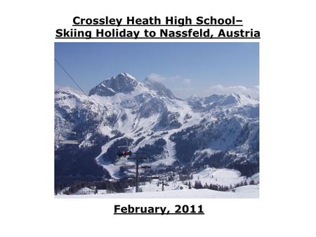 Crossley Heath High School– Skiing Holiday to Nassfeld, Austria February, 2011.