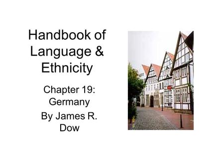 Handbook of Language & Ethnicity Chapter 19: Germany By James R. Dow.