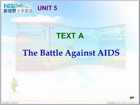 TEXT A The Battle Against AIDS go UNIT 5. The Battle Against AIDS Useful Expressions Text Interpretation Sentence Structure Translation Practice Structured.