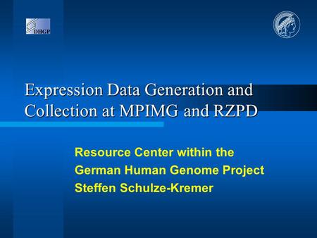 Expression Data Generation and Collection at MPIMG and RZPD Resource Center within the German Human Genome Project Steffen Schulze-Kremer.