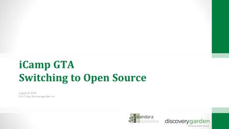 ICamp GTA Switching to Open Source August 8, 2014 Erin Tripp, discoverygarden inc.