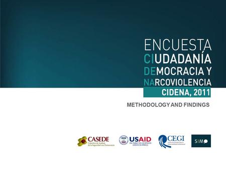 METHODOLOGY AND FINDINGS. The survey Citizenship, Democracy, and Durg-related violence (CIDENA, 2011) has the goal of providing information to contribute.