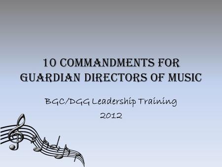 10 Commandments for Guardian Directors of Music BGC/DGG Leadership Training 2012.