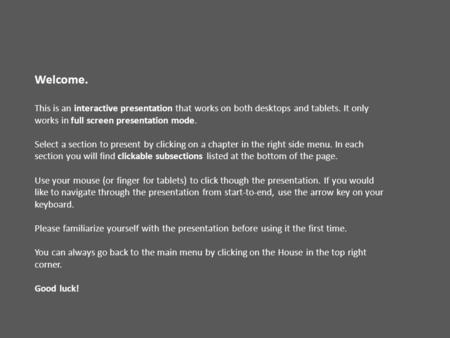 Welcome. This is an interactive presentation that works on both desktops and tablets. It only works in full screen presentation mode. Select a section.