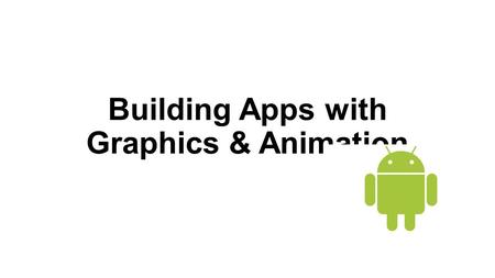 Building Apps with Graphics & Animation. Displaying Bitmaps Efficiently Loading Large Bitmaps Efficiently Caching Bitmaps Managing Bitmap Memory Displaying.