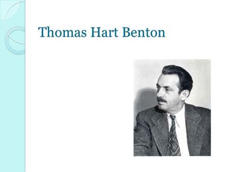 Thomas Hart Benton. T HE AMERICAN ARTIST 1889 - 1975 Thomas Hart Benton was a major American artist from Missouri. His paintings are famous for showing.