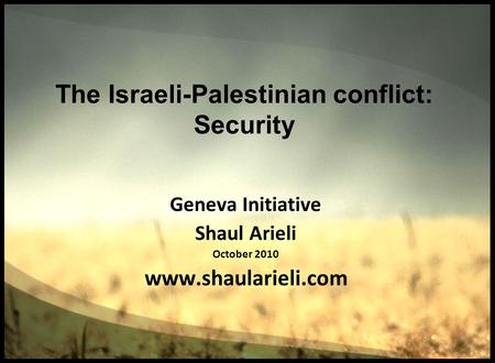 The Israeli-Palestinian conflict: Security Geneva Initiative Shaul Arieli October 2010 www.shaularieli.com.