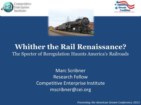 Whither the Rail Renaissance? The Specter of Reregulation Haunts America’s Railroads Marc Scribner Research Fellow Competitive Enterprise Institute