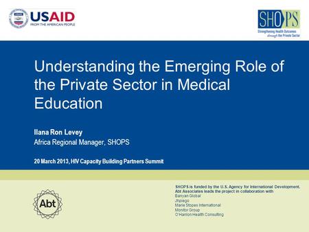 SHOPS is funded by the U.S. Agency for International Development. Abt Associates leads the project in collaboration with Banyan Global Jhpiego Marie Stopes.