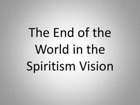 The End of the World in the Spiritism Vision. Genesis CHAPTER I FUTURE LIFE AND ANNIHILATION 1. It is certain that we live, think, and act; it is no.