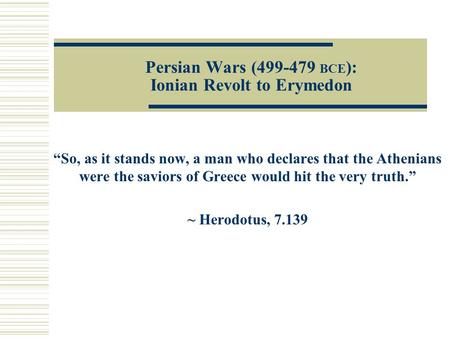 Persian Wars (499-479 BCE ): Ionian Revolt to Erymedon “So, as it stands now, a man who declares that the Athenians were the saviors of Greece would hit.