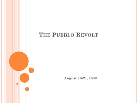 T HE P UEBLO R EVOLT August 10-21, 1680. T HE P UEBLOS Location: Arizona & New Mexico Accommodation: settled down on the top of cliffs in terraced buildings.