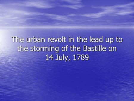 The urban revolt in the lead up to the storming of the Bastille on 14 July, 1789.