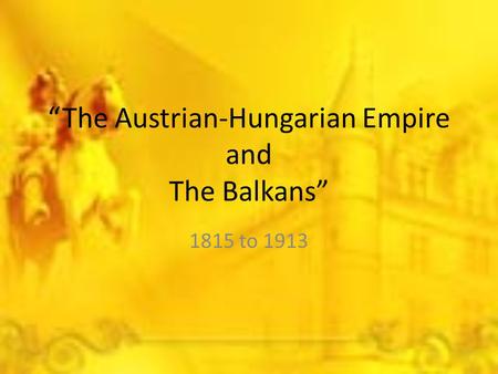 “The Austrian-Hungarian Empire and The Balkans”