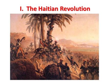 I. The Haitian Revolution. 2 A. Revolution in Haiti 1.only successful slave revolt 2.on the Island of Hispaniola – Spanish colony Santo Domingo in east.