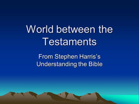 World between the Testaments From Stephen Harris’s Understanding the Bible.