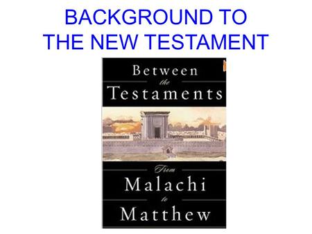 BACKGROUND TO THE NEW TESTAMENT