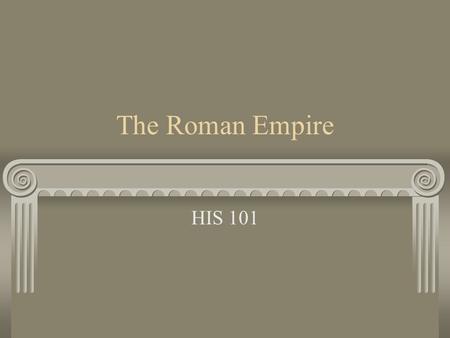 The Roman Empire HIS 101. The Second Triumvirate Second Triumvirate: Octavian, Marcus Lepidus and Marc Antony (43 B.C.) Killed over 2,000 opponents (including.