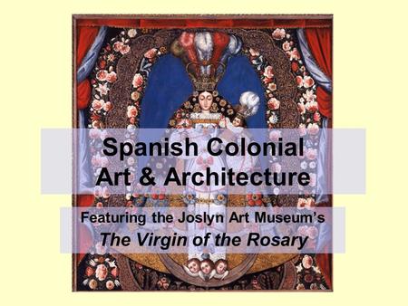 Spanish Colonial Art & Architecture Featuring the Joslyn Art Museum’s The Virgin of the Rosary.