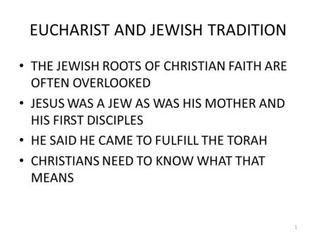 EUCHARIST AND JEWISH TRADITION THE JEWISH ROOTS OF CHRISTIAN FAITH ARE OFTEN OVERLOOKED JESUS WAS A JEW AS WAS HIS MOTHER AND HIS FIRST DISCIPLES HE SAID.