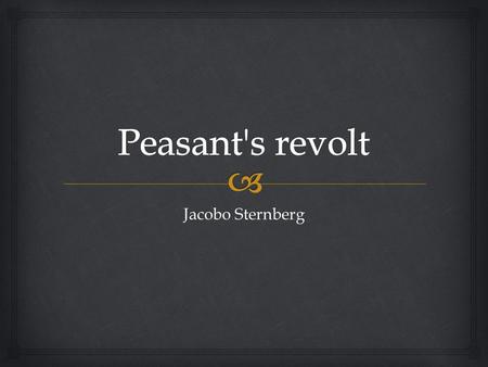 Jacobo Sternberg.  Leading to Rebellion  King Richard II’s poll tax in 1379 was roughly three times higher than 1377’s.  Additionally some poor people.