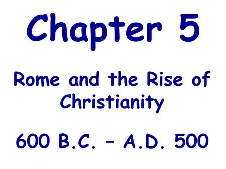 Rome and the Rise of Christianity 600 B.C. – A.D. 500