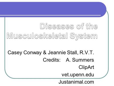 Casey Conway & Jeannie Stall, R.V.T. Credits: A. Summers ClipArt vet.upenn.edu Justanimal.com.