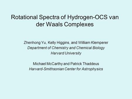 Rotational Spectra of Hydrogen-OCS van der Waals Complexes Zhenhong Yu, Kelly Higgins, and William Klemperer Department of Chemistry and Chemical Biology.