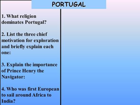 1. What religion dominates Portugal? 2. List the three chief motivation for exploration and briefly explain each one: 3. Explain the importance of Prince.