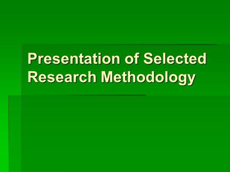 Presentation of Selected Research Methodology