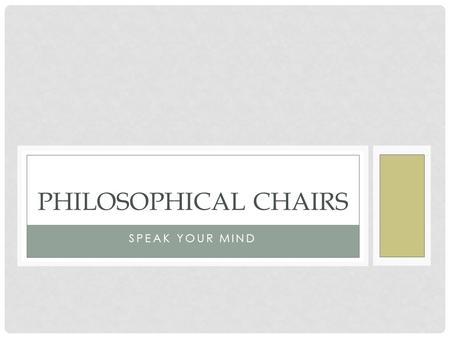 Philosophical Chairs Speak Your Mind.