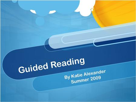 Guided Reading By Katie Alexander Summer 2009. What is Guided Reading? A reading strategy that helps students become strong independent readers Requires.