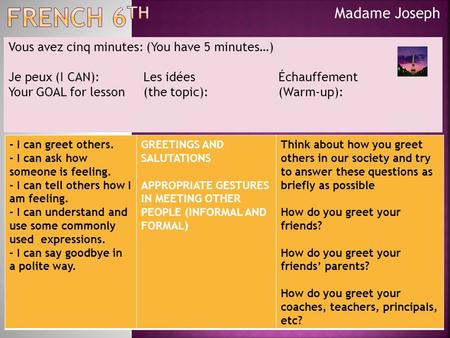 Madame Joseph Vous avez cinq minutes: (You have 5 minutes…) Je peux (I CAN):Les idées Échauffement Your GOAL for lesson (the topic): (Warm-up): - I can.