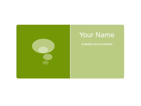 Your Name Institution and co-authors. Research questions  Use this space to describe your primary research questions, and your approach to answering.