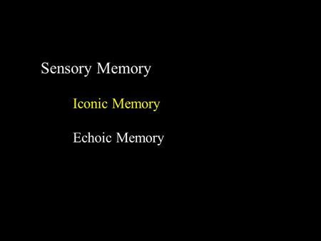 Sensory Memory Iconic Memory Echoic Memory. Iconic Memory What is the evidence? Subjective experience Objective measurements Judge duration of a light.