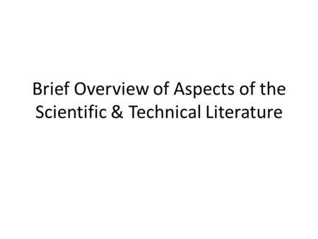 Brief Overview of Aspects of the Scientific & Technical Literature.