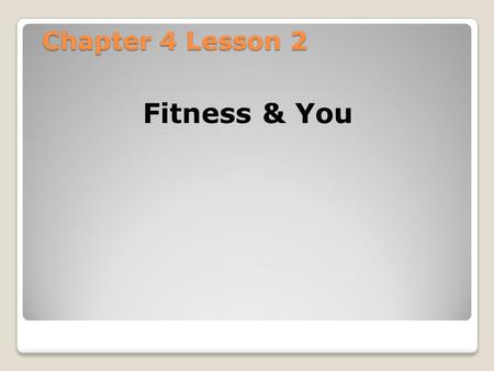 Chapter 4 Lesson 2 Fitness & You. Lesson 2 Fitness & You Objectives: ◦Identify and describe the 5 areas of health related-fitness. ◦Examine the relationship.