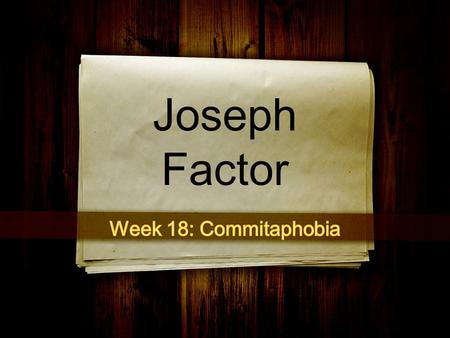 Joseph Factor. I want to briefly look at a disease that seems to be at epidemic proportions in America— Commitaphobia.