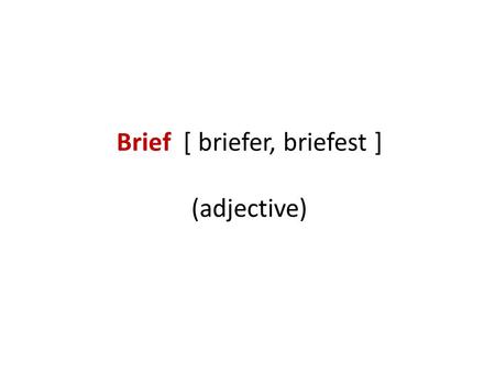 Brief [ briefer, briefest ] (adjective). Something that is brief lasts only a short time. Brief is another word for short. The visit was very brief.