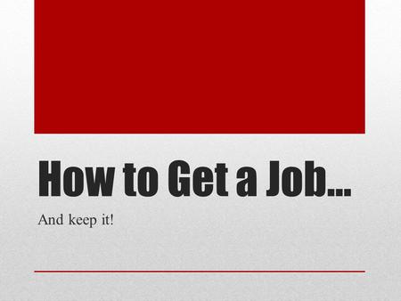 How to Get a Job… And keep it!. Food Fact The main reason why teens are fired from their jobs is for TARDINESS.