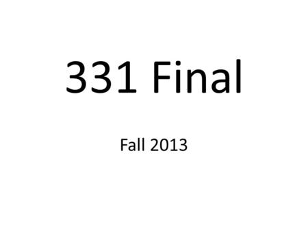 331 Final Fall 2013. Details 3:30-5:30 Monday, December 16 ITE 229 (this room!) Comprehensive with more emphasis on material since the midterm Look at.